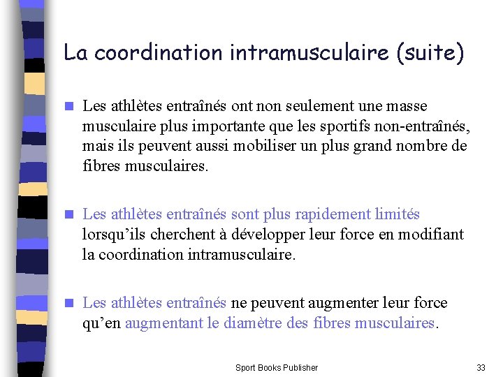 La coordination intramusculaire (suite) n Les athlètes entraînés ont non seulement une masse musculaire