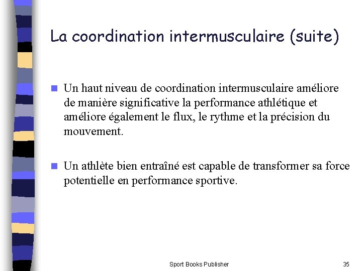 La coordination intermusculaire (suite) n Un haut niveau de coordination intermusculaire améliore de manière