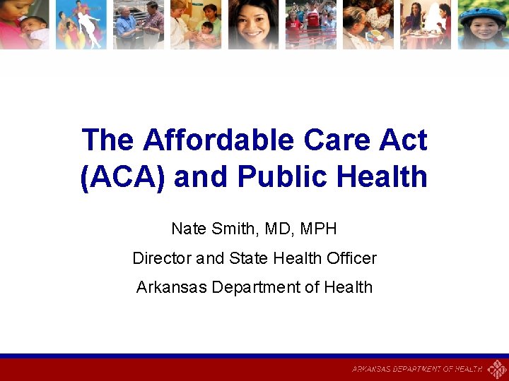 The Affordable Care Act (ACA) and Public Health Nate Smith, MD, MPH Director and