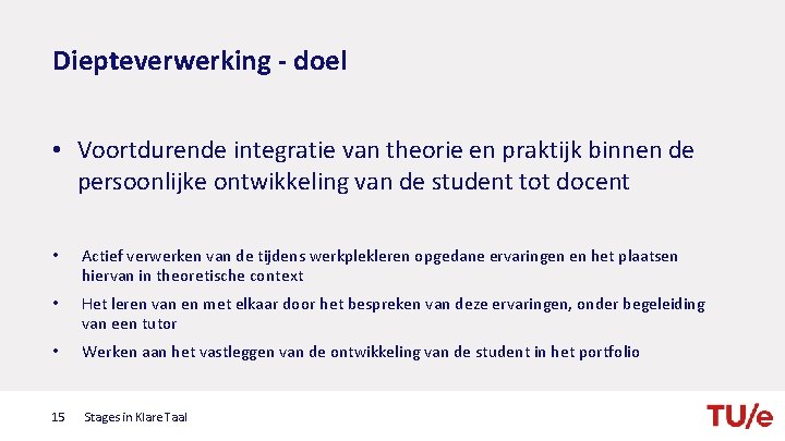 Diepteverwerking - doel • Voortdurende integratie van theorie en praktijk binnen de persoonlijke ontwikkeling