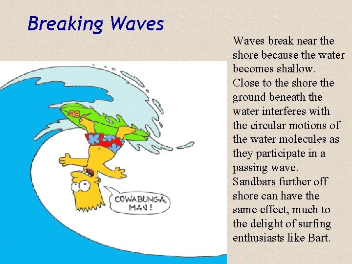 Breaking Waves break near the shore because the water becomes shallow. Close to the