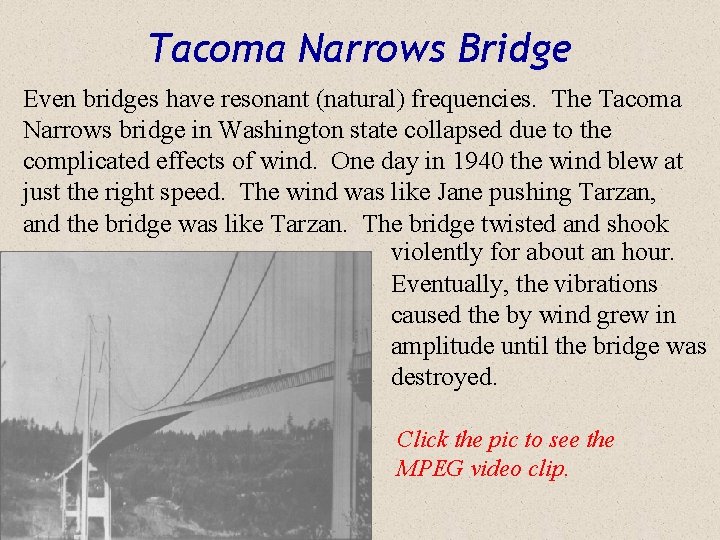 Tacoma Narrows Bridge Even bridges have resonant (natural) frequencies. The Tacoma Narrows bridge in