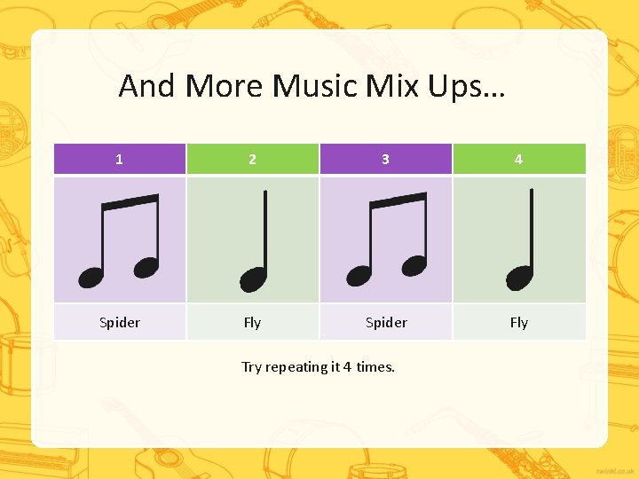 And More Music Mix Ups… 1 2 3 4 Spider Fly Try repeating it