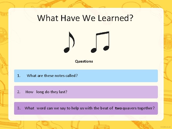 What Have We Learned? Questions 1. 2. What are these notes called? How long