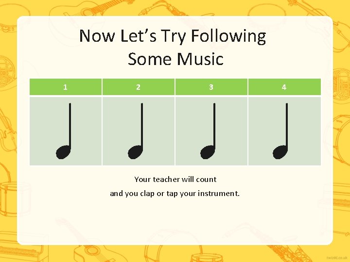 Now Let’s Try Following Some Music 1 2 3 Your teacher will count and