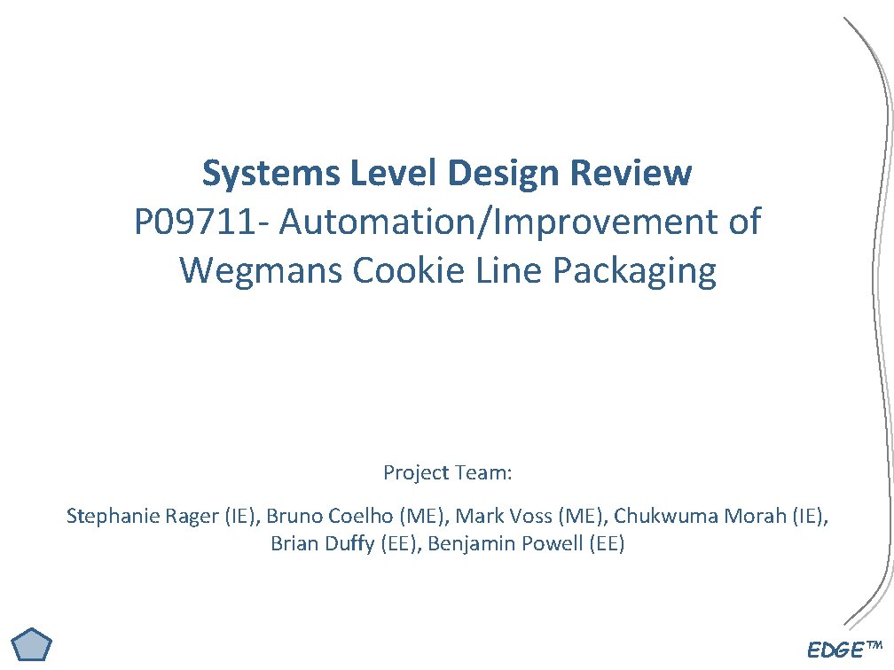 Systems Level Design Review P 09711 - Automation/Improvement of Wegmans Cookie Line Packaging Project Systems Level Design Review P 09711 - Automation/Improvement of Wegmans Cookie Line Packaging Project