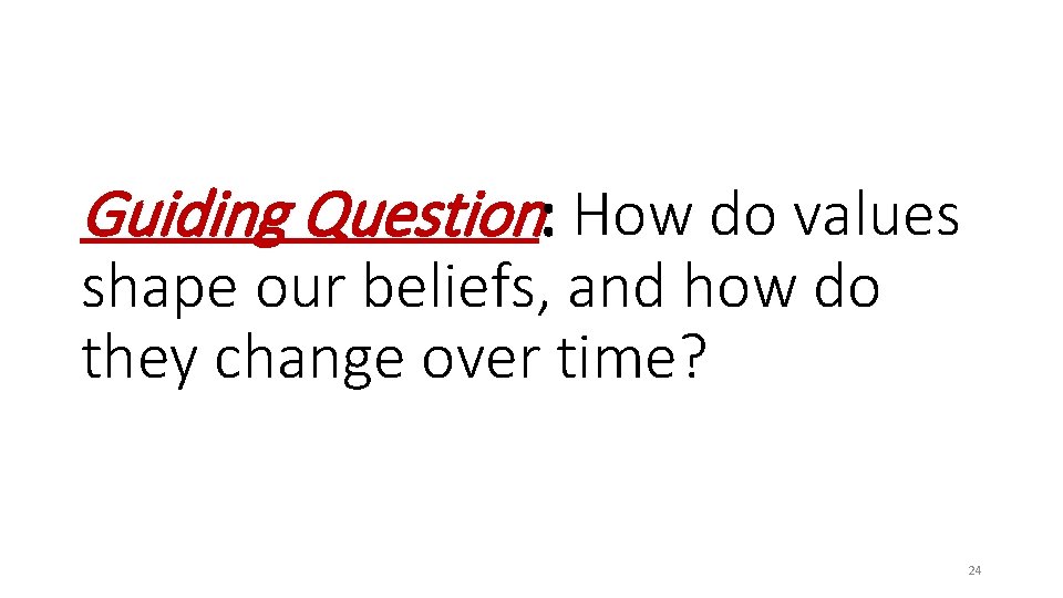Guiding Question: How do values shape our beliefs, and how do they change over