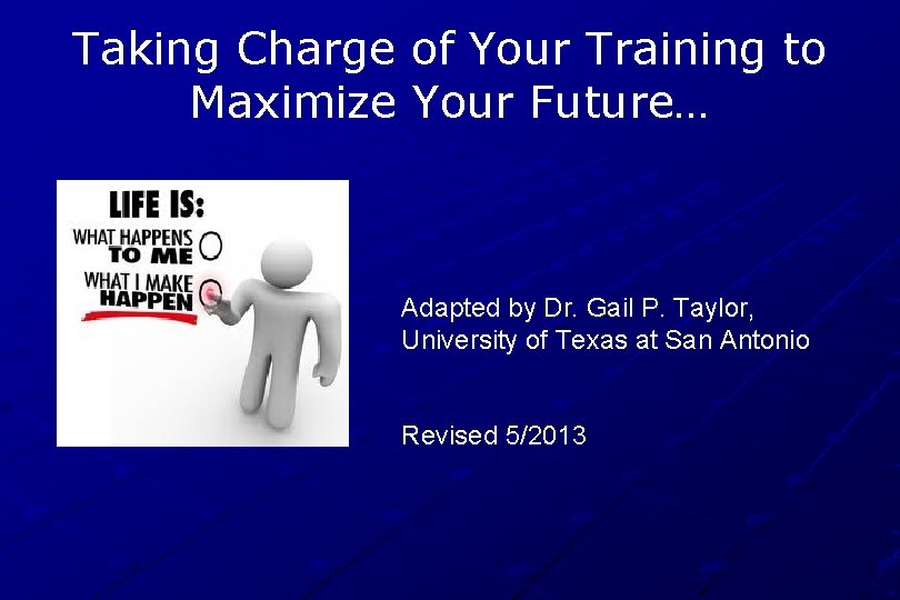 Taking Charge of Your Training to Maximize Your Future… Adapted by Dr. Gail P.