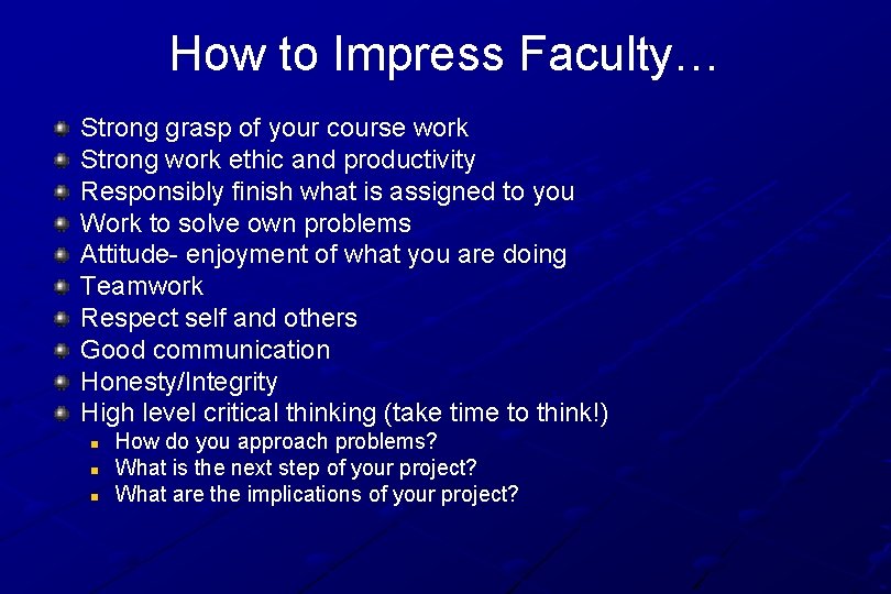 How to Impress Faculty… Strong grasp of your course work Strong work ethic and