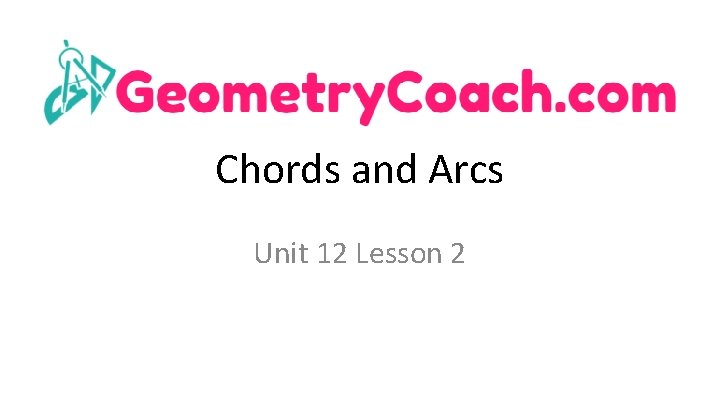 Chords and Arcs Unit 12 Lesson 2 