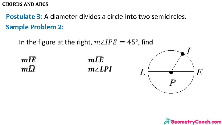CHORDS AND ARCS Postulate 3: A diameter divides a circle into two semicircles. Sample