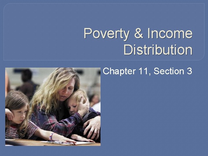 Poverty & Income Distribution Chapter 11, Section 3 