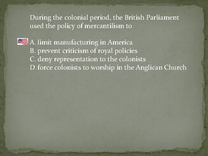 During the colonial period, the British Parliament used the policy of mercantilism to A.