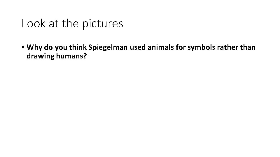 Look at the pictures • Why do you think Spiegelman used animals for symbols