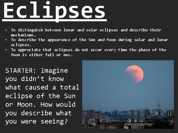 Eclipses • To distinguish between lunar and solar eclipses and describe their mechanisms. •