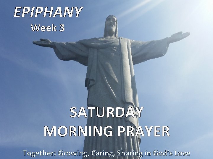 EPIPHANY Week 3 SATURDAY MORNING PRAYER Together: Growing, Caring, Sharing in God’s Love 