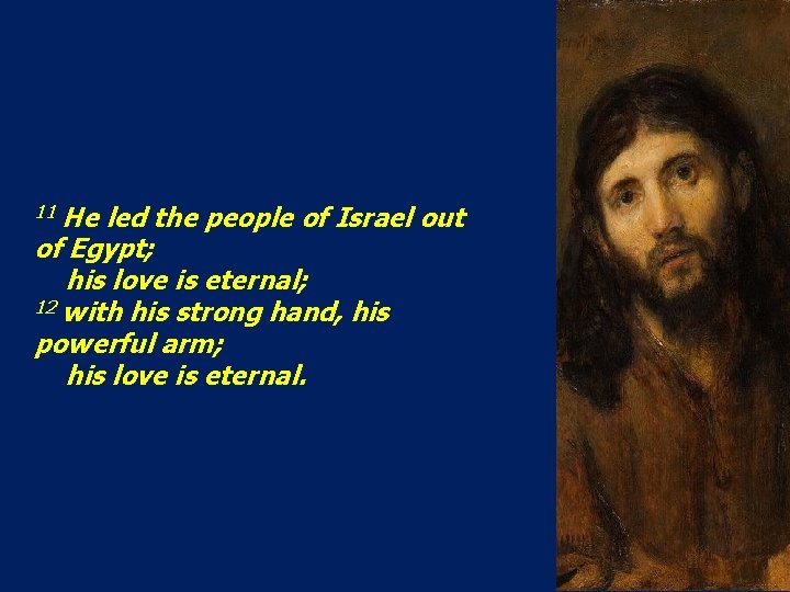 11 He led the people of Israel out of Egypt; his love is eternal;