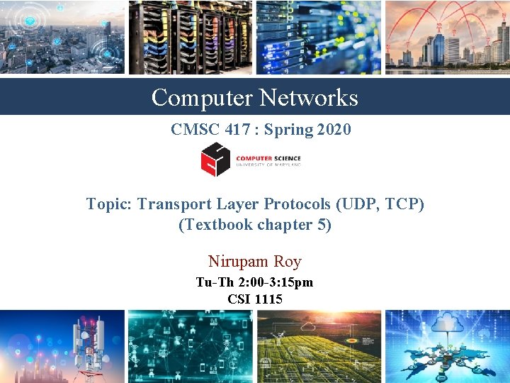 Computer Networks CMSC 417 : Spring 2020 Topic: Transport Layer Protocols (UDP, TCP) (Textbook