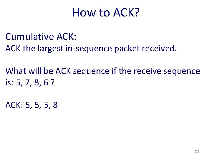 How to ACK? Cumulative ACK: ACK the largest in-sequence packet received. What will be