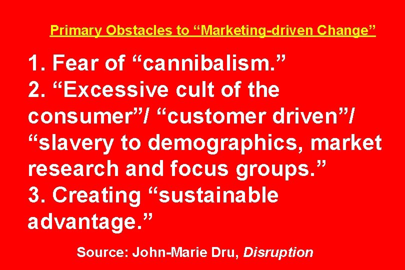 Primary Obstacles to “Marketing-driven Change” 1. Fear of “cannibalism. ” 2. “Excessive cult of