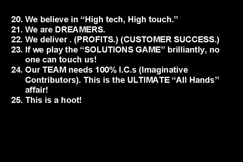 20. We believe in “High tech, High touch. ” 21. We are DREAMERS. 22.