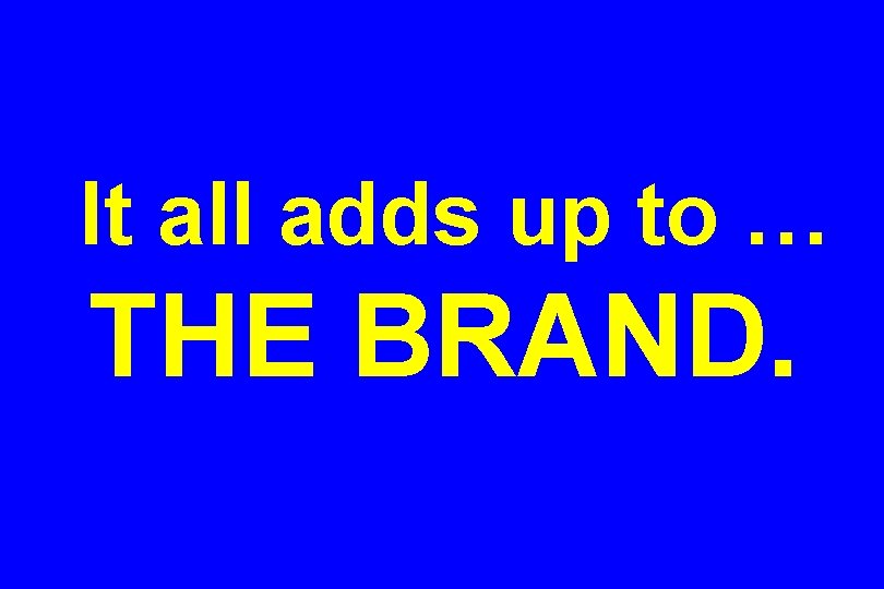 It all adds up to … THE BRAND. 