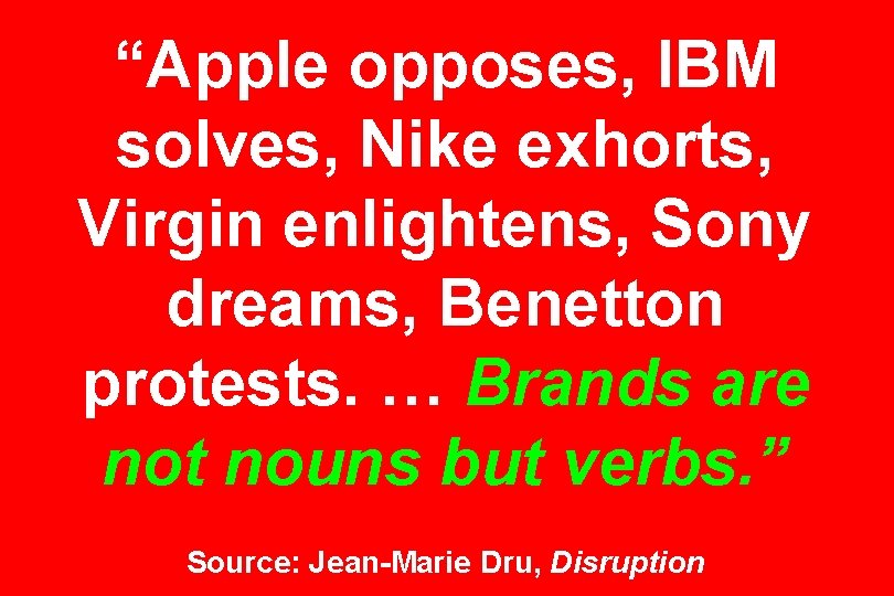 “Apple opposes, IBM solves, Nike exhorts, Virgin enlightens, Sony dreams, Benetton protests. … Brands