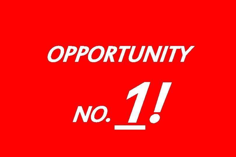 OPPORTUNITY NO. 1! 