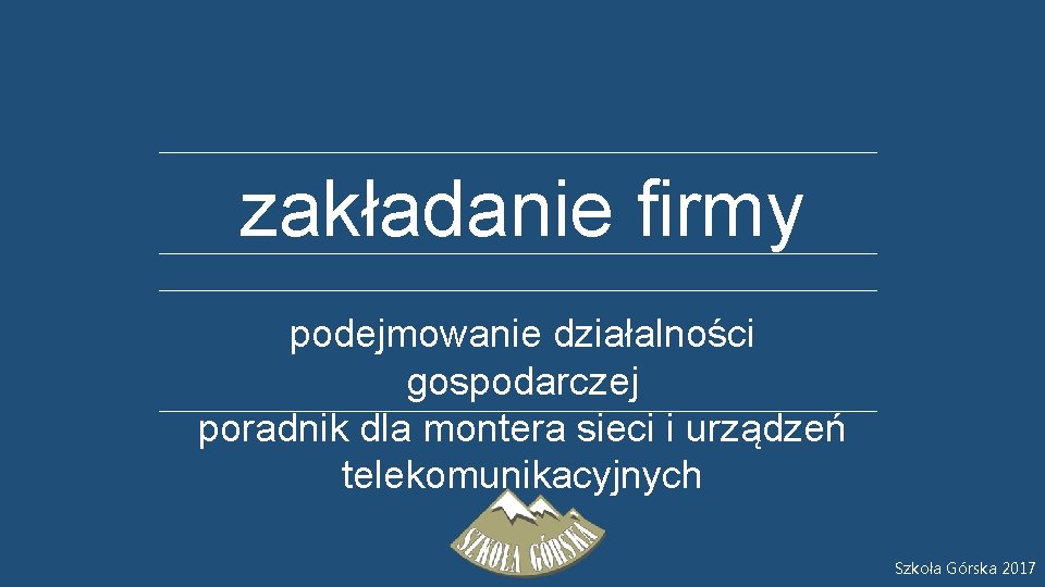 zakładanie firmy podejmowanie działalności gospodarczej poradnik dla montera sieci i urządzeń telekomunikacyjnych Szkoła Górska