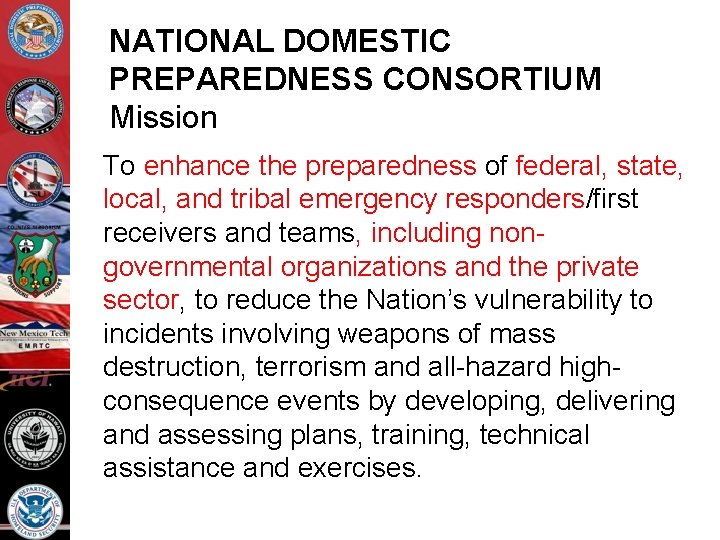 NATIONAL DOMESTIC PREPAREDNESS CONSORTIUM Mission To enhance the preparedness of federal, state, local, and