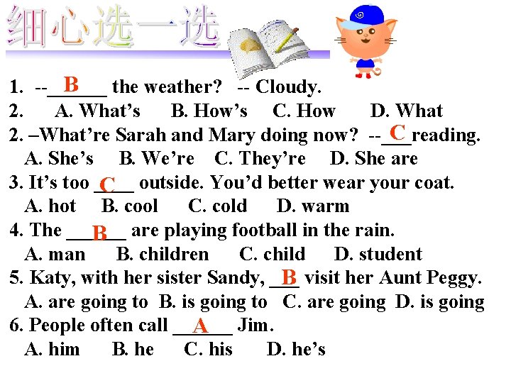 B the weather? -- Cloudy. 1. --______ 2. A. What’s B. How’s C. How