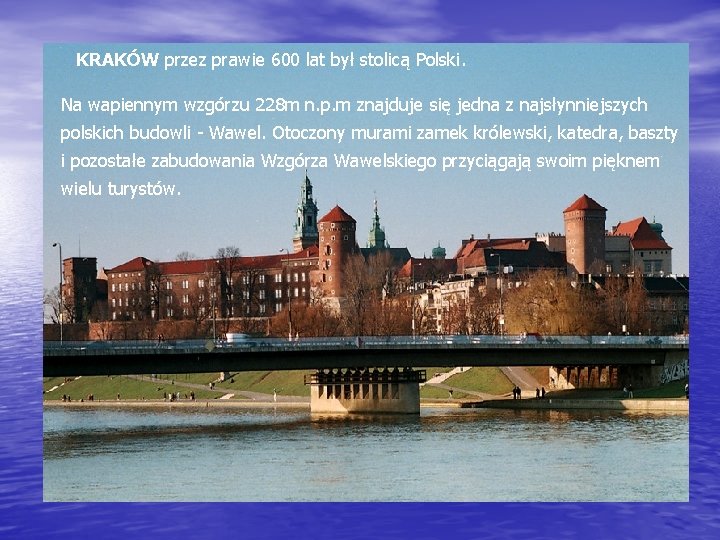 KRAKÓW przez prawie 600 lat był stolicą Polski. Na wapiennym wzgórzu 228 m n.