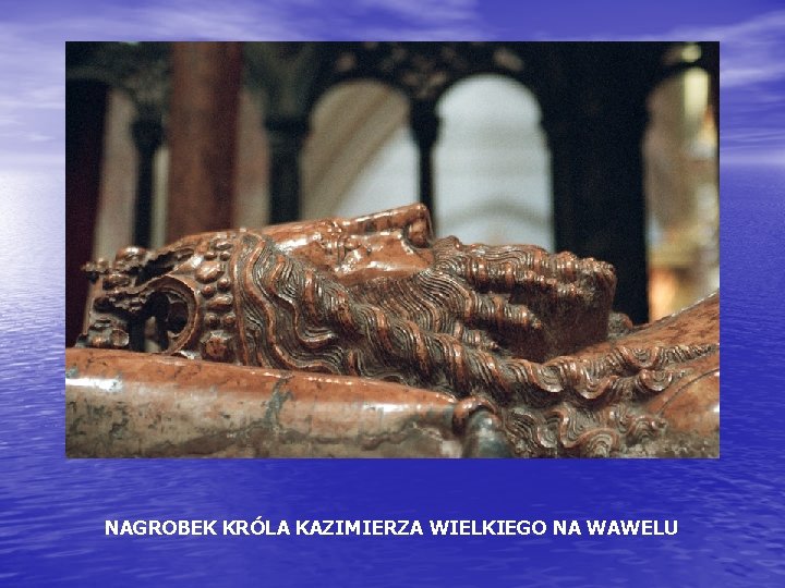 NAGROBEK KRÓLA KAZIMIERZA WIELKIEGO NA WAWELU 