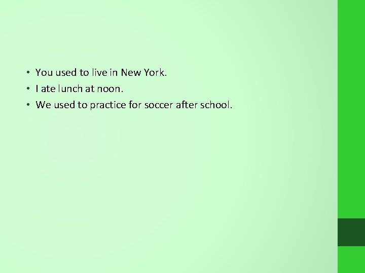  • You used to live in New York. • I ate lunch at