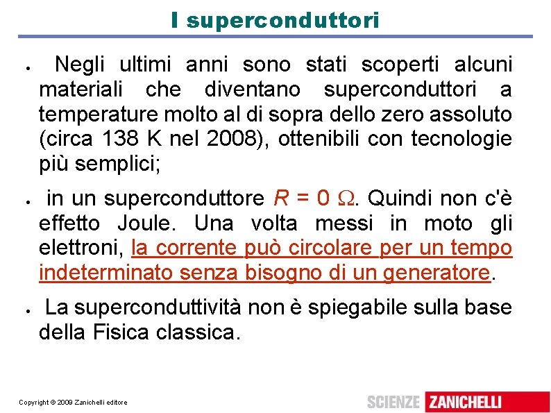 I superconduttori Negli ultimi anni sono stati scoperti alcuni materiali che diventano superconduttori a