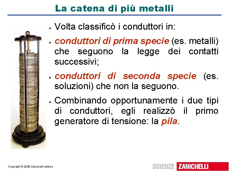 La catena di più metalli Copyright © 2009 Zanichelli editore Volta classificò i conduttori