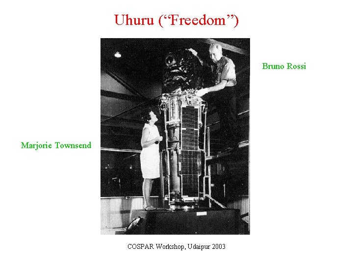 Uhuru (“Freedom”) Bruno Rossi Marjorie Townsend COSPAR Workshop, Udaipur 2003 