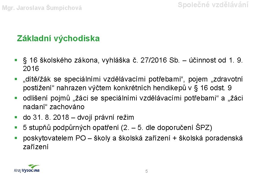 Společné vzdělávání Mgr. Jaroslava Šumpichová Základní východiska § § 16 školského zákona, vyhláška č.