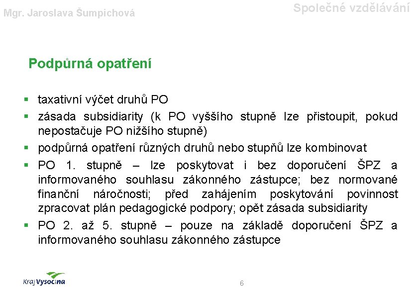 Společné vzdělávání Mgr. Jaroslava Šumpichová Podpůrná opatření § taxativní výčet druhů PO § zásada