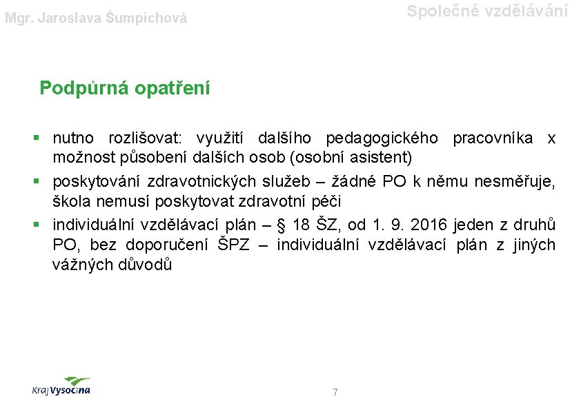 Společné vzdělávání Mgr. Jaroslava Šumpichová Podpůrná opatření § nutno rozlišovat: využití dalšího pedagogického pracovníka