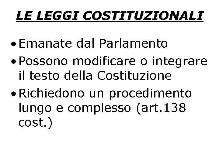 LE LEGGI COSTITUZIONALI • Emanate dal Parlamento • Possono modificare o integrare il testo