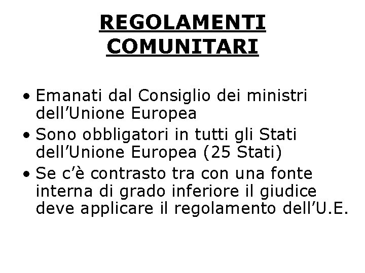 REGOLAMENTI COMUNITARI • Emanati dal Consiglio dei ministri dell’Unione Europea • Sono obbligatori in