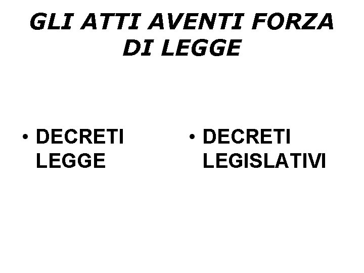 GLI ATTI AVENTI FORZA DI LEGGE • DECRETI LEGISLATIVI 