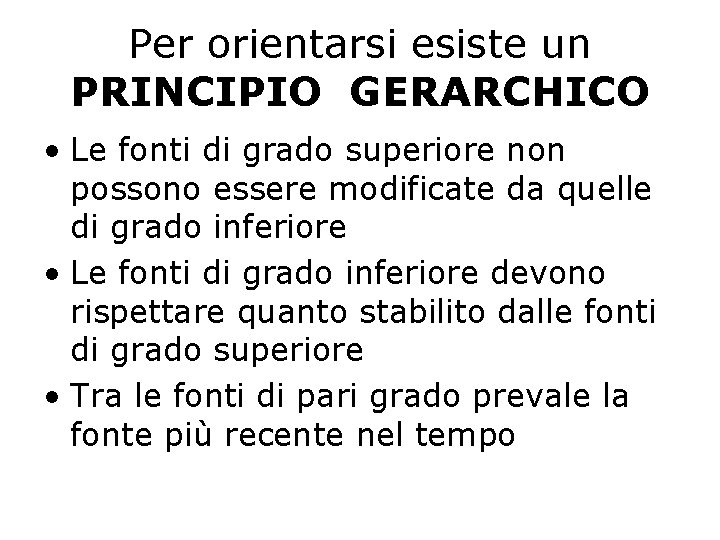 Per orientarsi esiste un PRINCIPIO GERARCHICO • Le fonti di grado superiore non possono