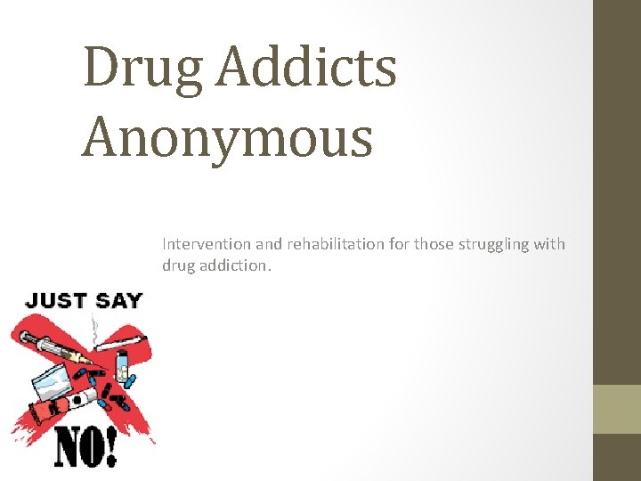 Drug Addicts Anonymous Intervention and rehabilitation for those struggling with drug addiction. 