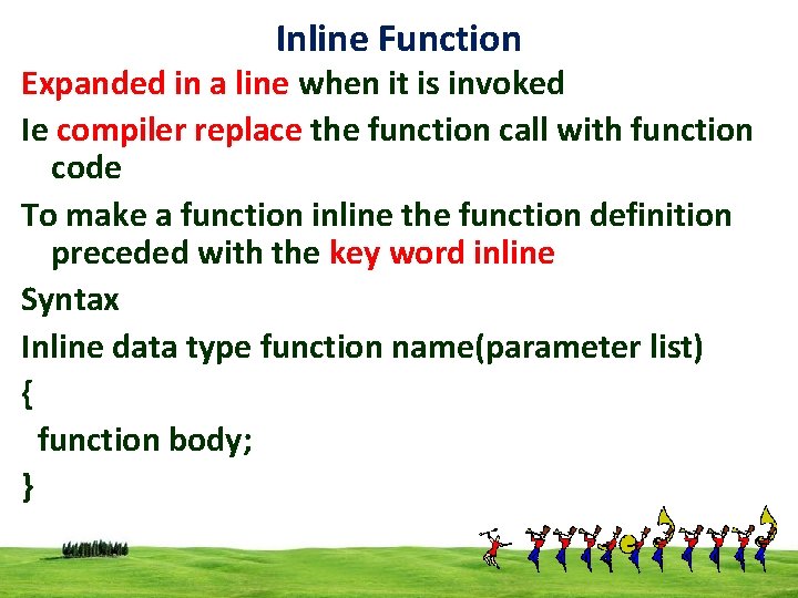 Inline Function Expanded in a line when it is invoked Ie compiler replace the