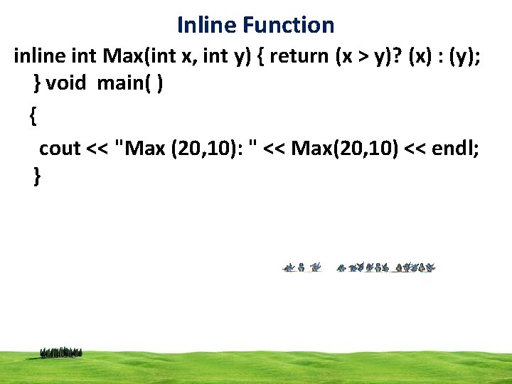 Inline Function inline int Max(int x, int y) { return (x > y)? (x)