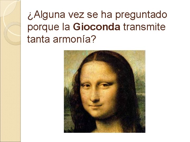 ¿Alguna vez se ha preguntado porque la Gioconda transmite tanta armonía? 