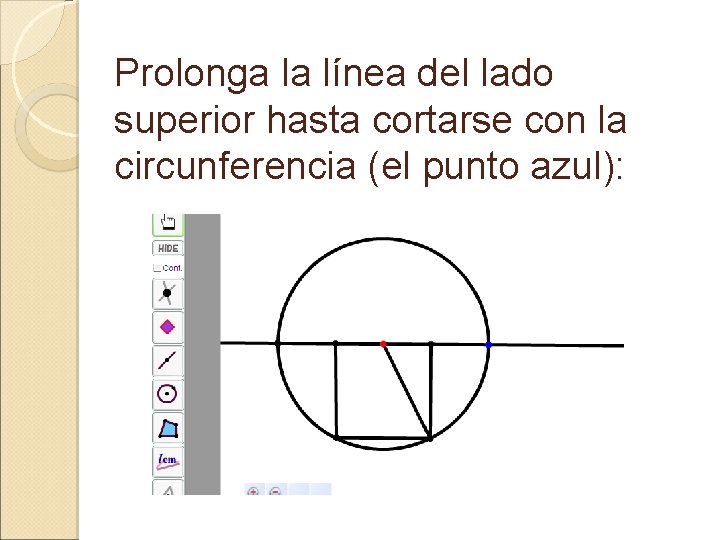 Prolonga la línea del lado superior hasta cortarse con la circunferencia (el punto azul):