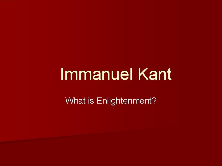 Immanuel Kant What is Enlightenment? Immanuel Kant What is Enlightenment?